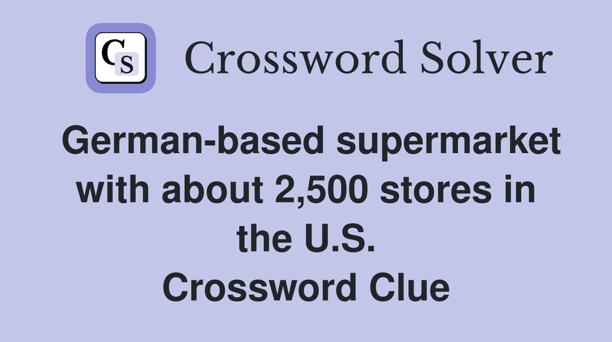 German-based supermarket with about 2,500 stores in the U.S. Crossword Clue