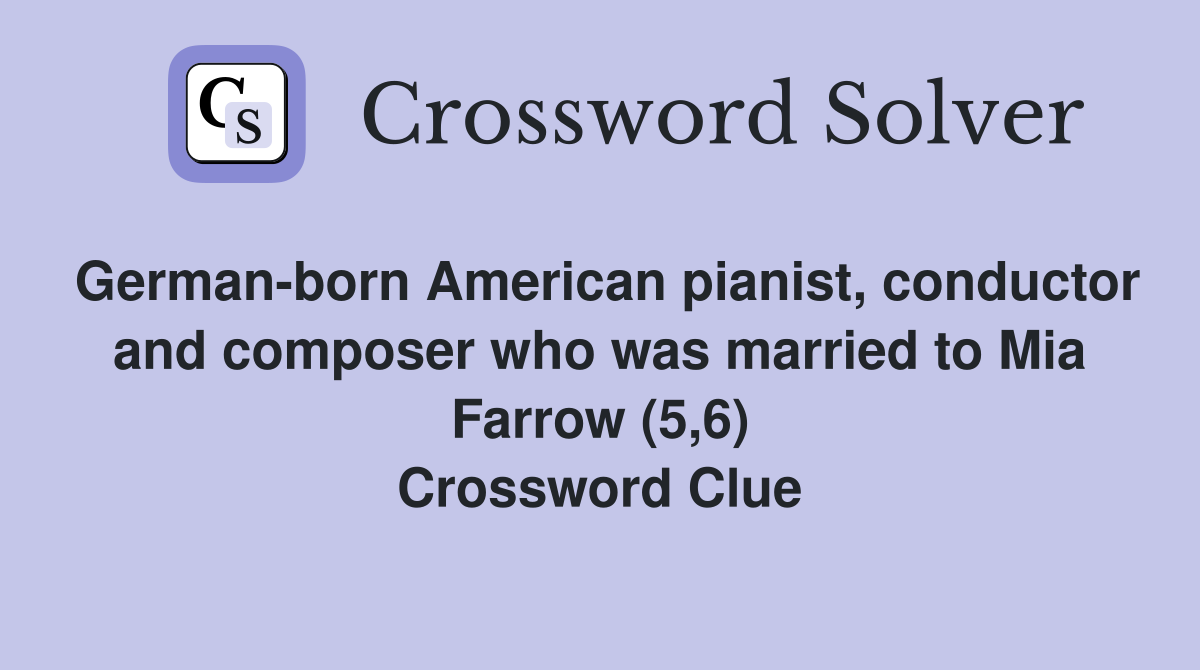 German-born American pianist, conductor and composer who was married to Mia Farrow (5,6) Crossword Clue