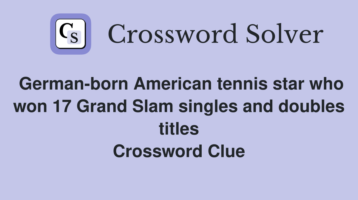 German-born American tennis star who won 17 Grand Slam singles and doubles titles Crossword Clue