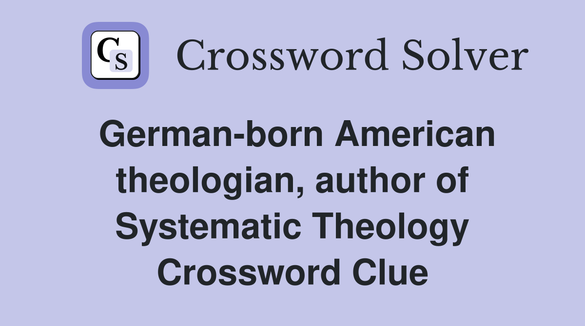 German-born American theologian, author of Systematic Theology Crossword Clue