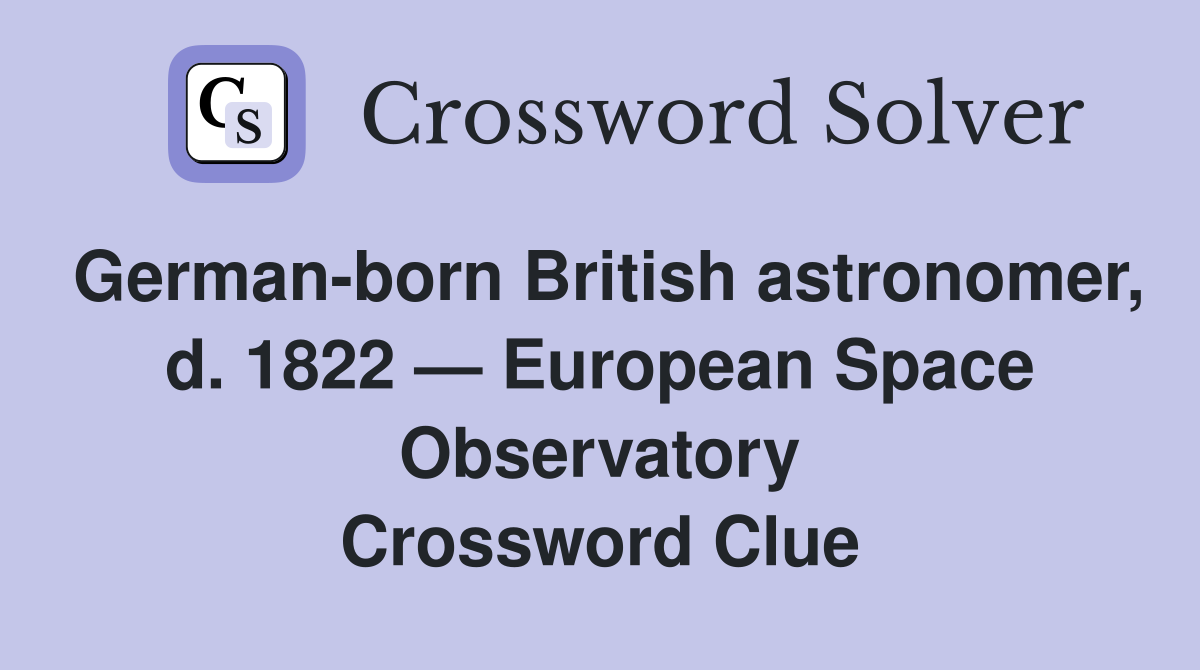 German-born British astronomer, d. 1822 — European Space Observatory Crossword Clue