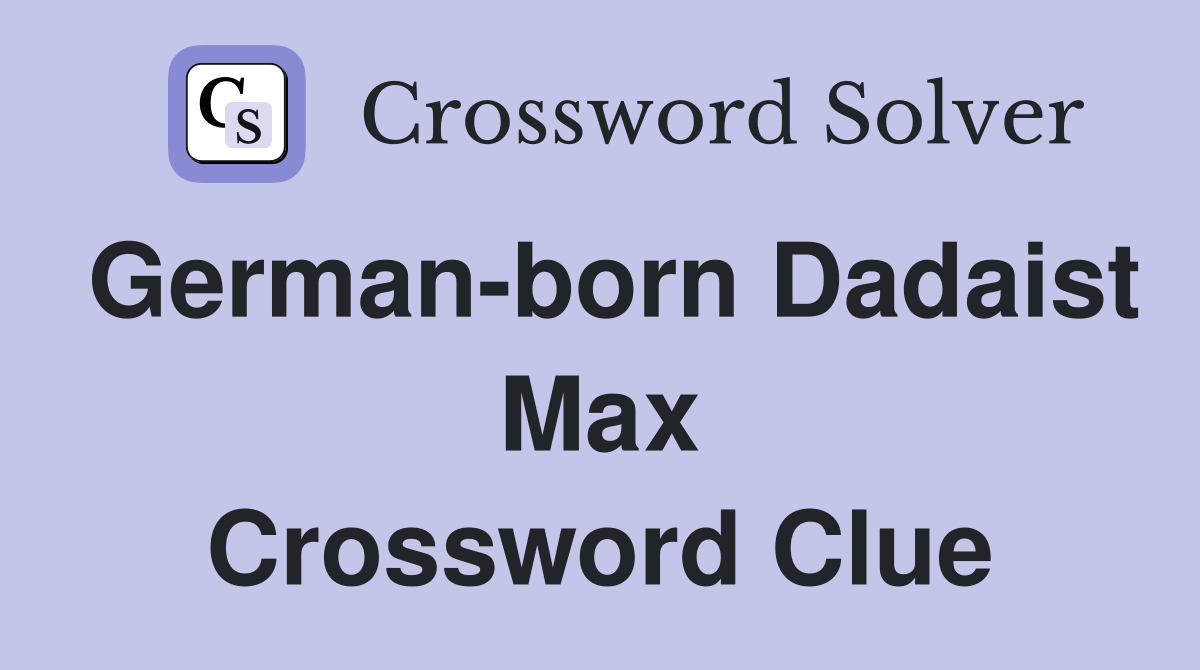 German-born Dadaist Max Crossword Clue