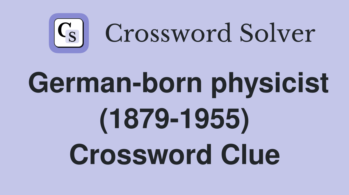 German-born physicist (1879-1955) Crossword Clue