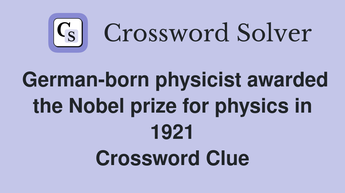 German-born physicist awarded the Nobel prize for physics in 1921 Crossword Clue
