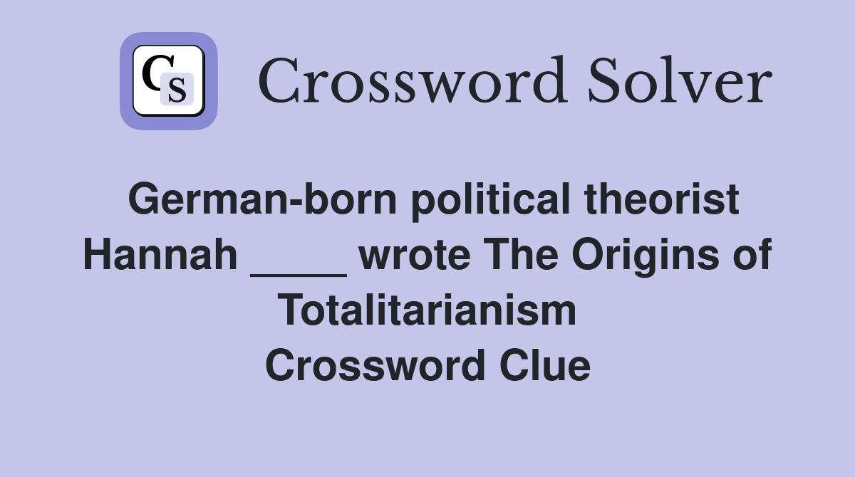 German-born political theorist Hannah ____ wrote The Origins of Totalitarianism Crossword Clue