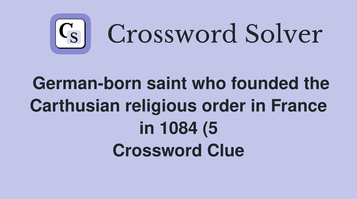 German born saint who founded the Carthusian religious order in France German born saint who founded the Carthusian religious order in France