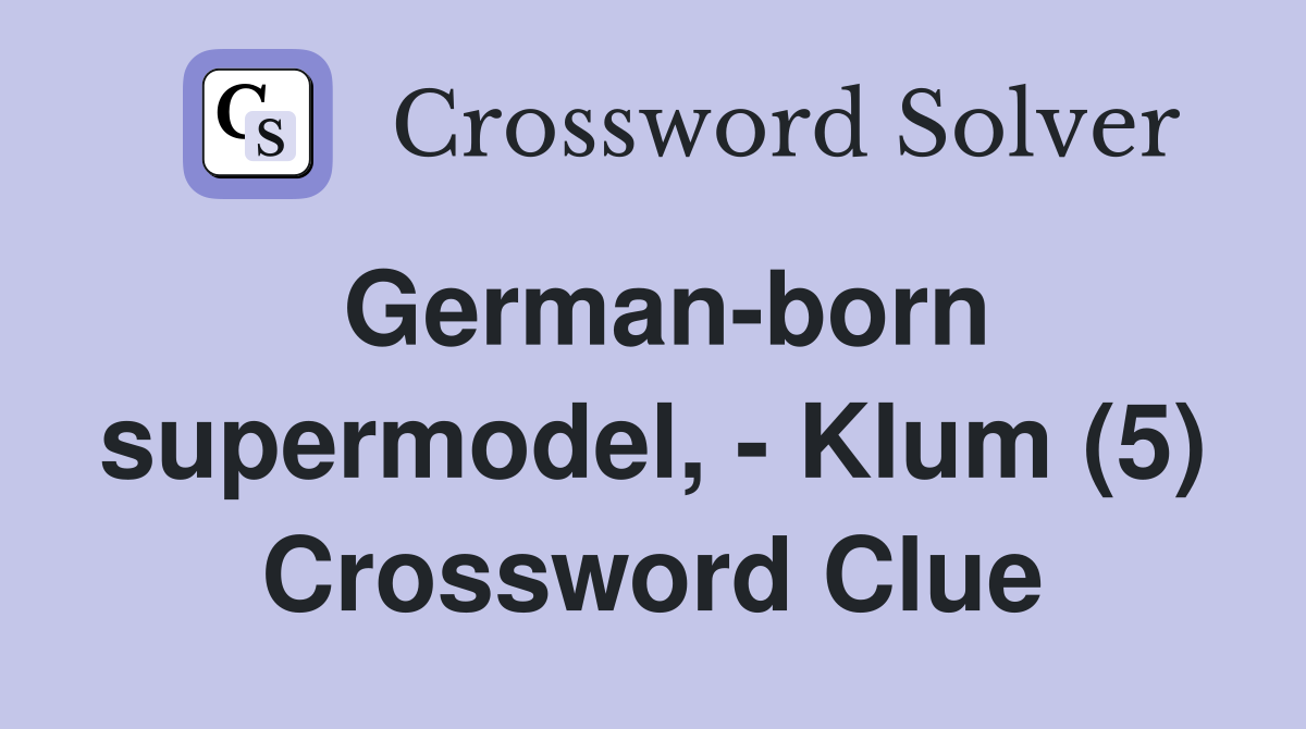 German-born supermodel, - Klum (5) Crossword Clue