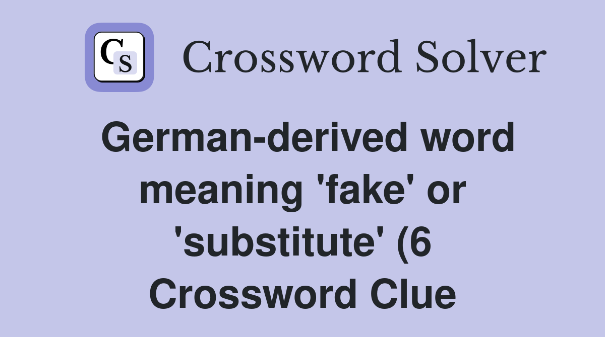 German derived word meaning #39 fake #39 or #39 substitute #39 (6) Crossword Clue German derived word meaning #39 fake #39 or #39 substitute #39 (6) Crossword Clue