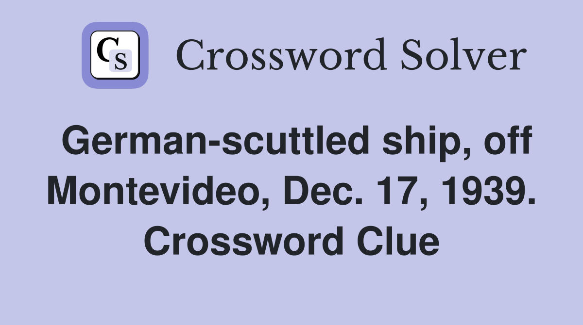 German-scuttled ship, off Montevideo, Dec. 17, 1939. Crossword Clue