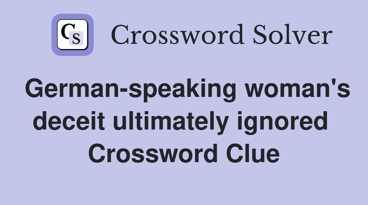 German-speaking woman's deceit ultimately ignored  Crossword Clue
