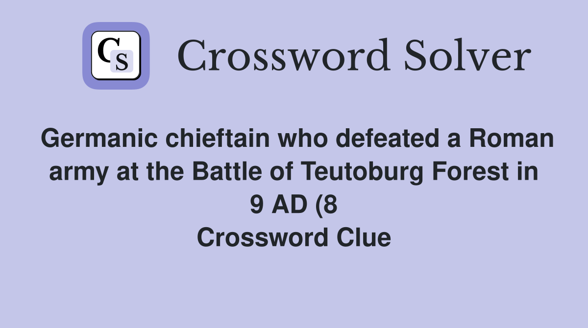 Germanic chieftain who defeated a Roman army at the Battle of Teutoburg Germanic chieftain who defeated a Roman army at the Battle of Teutoburg