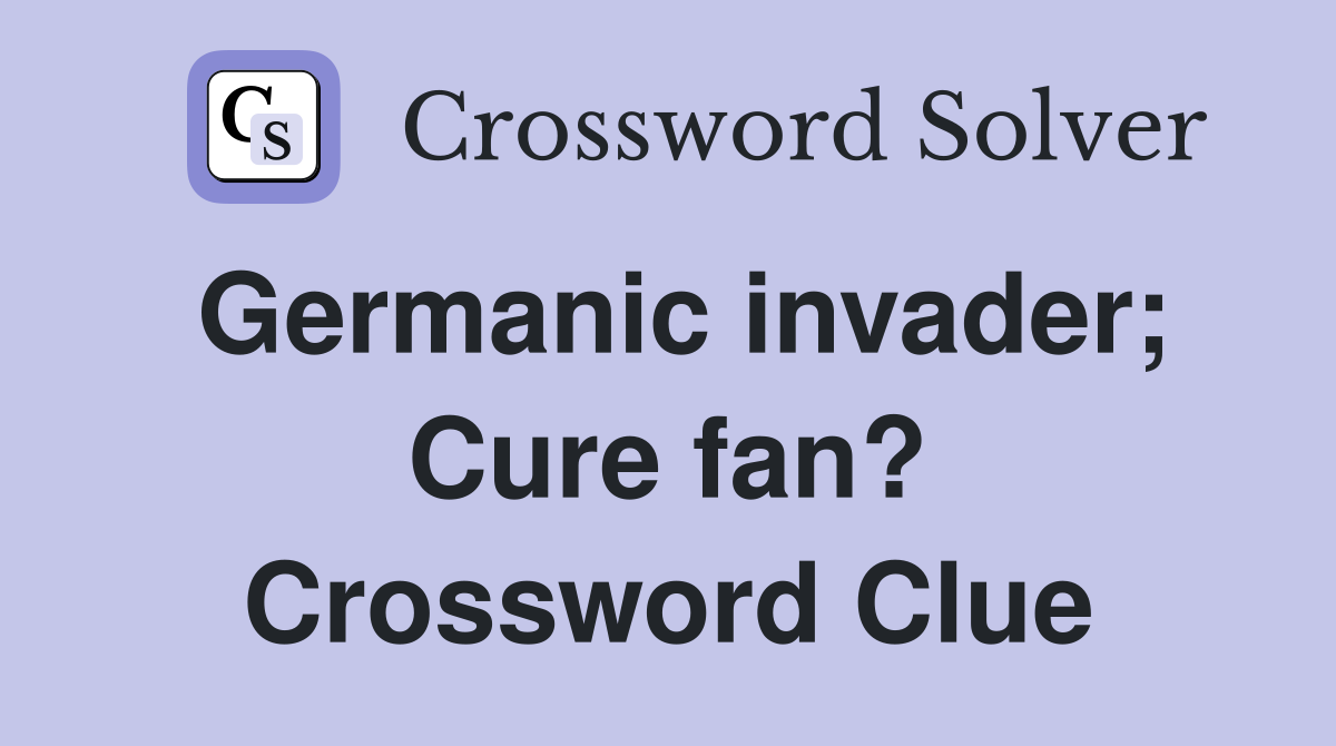 Germanic invader Cure fan? Crossword Clue Answers Crossword Solver