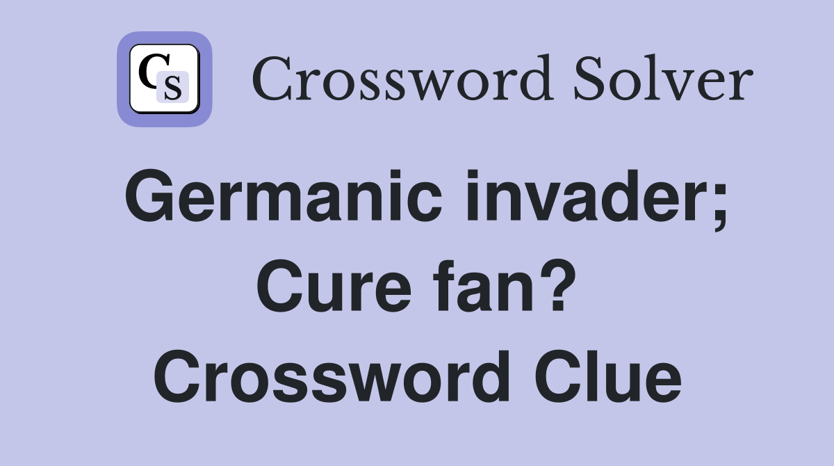 Germanic invader; Cure fan? Crossword Clue