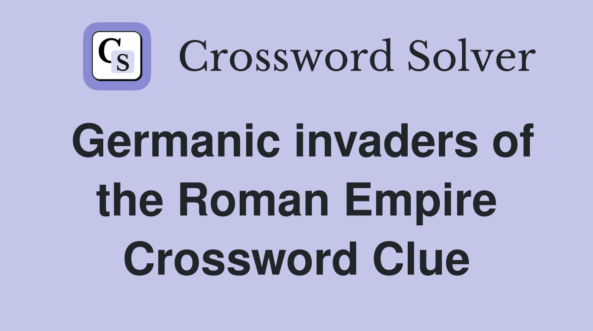Germanic invaders of the Roman Empire Crossword Clue