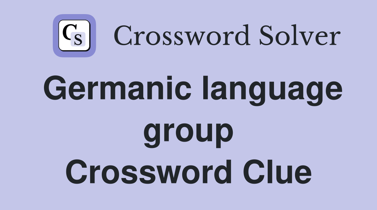 Germanic language group Crossword Clue