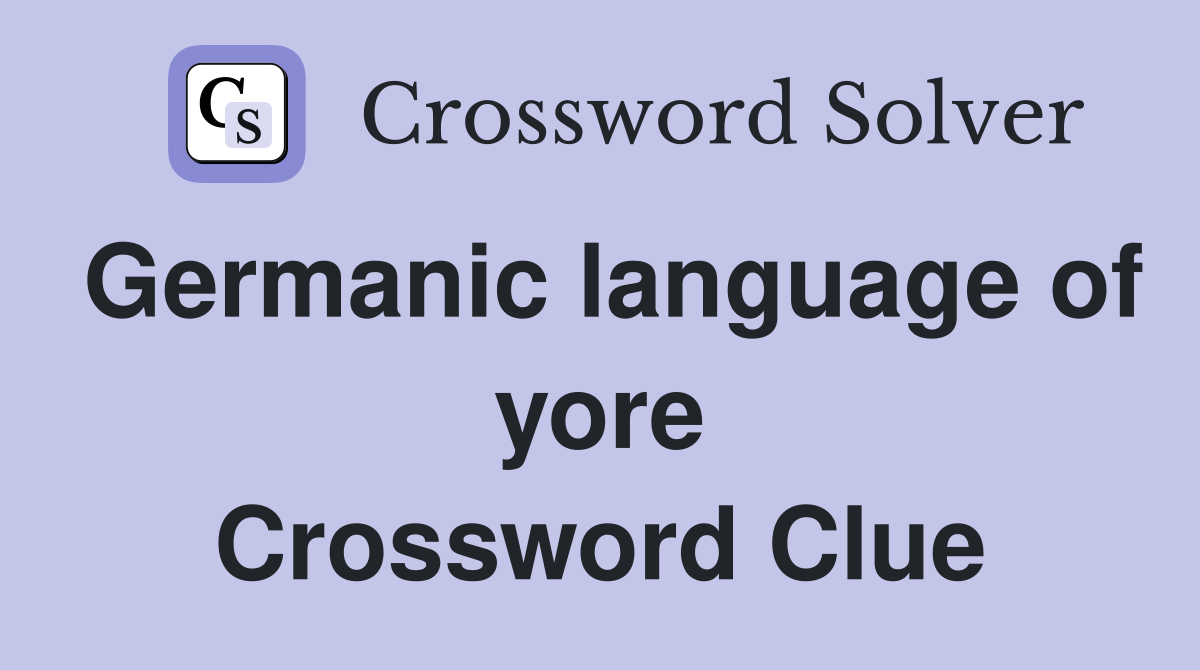 Germanic language of yore Crossword Clue