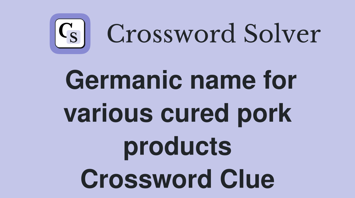 Germanic name for various cured pork products Crossword Clue