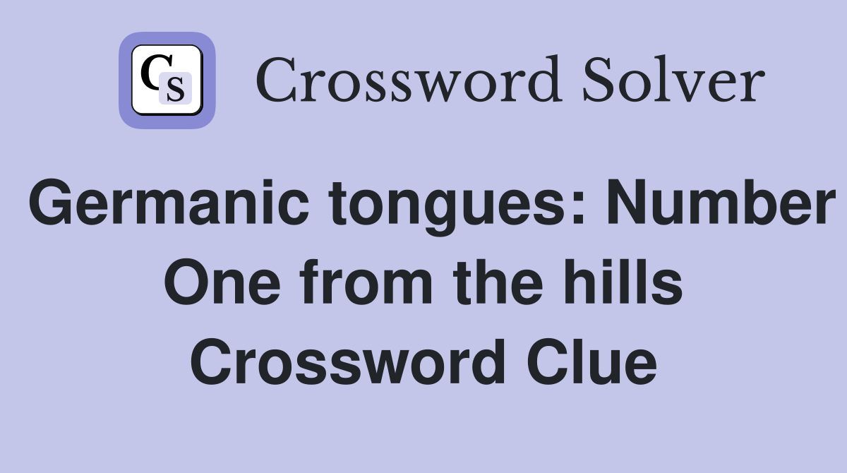 Germanic tongues: Number One from the hills Crossword Clue