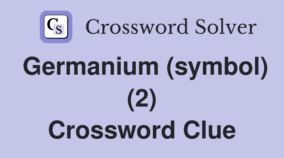 Germanium (symbol) (2) Crossword Clue