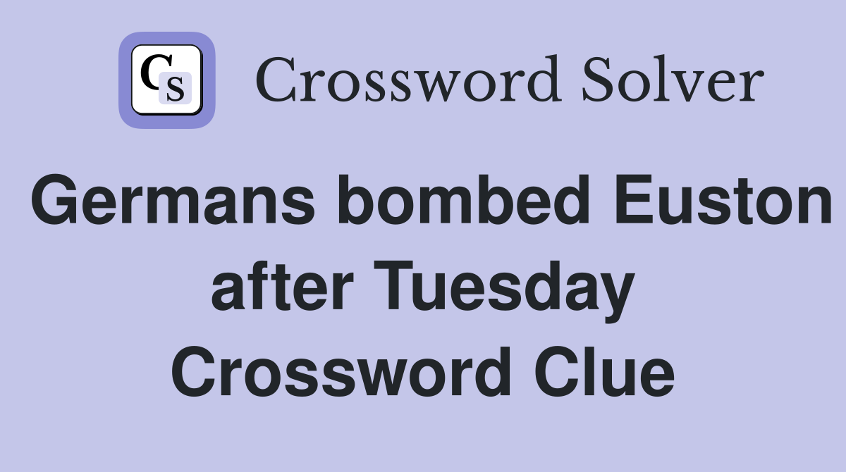 Germans bombed Euston after Tuesday Crossword Clue