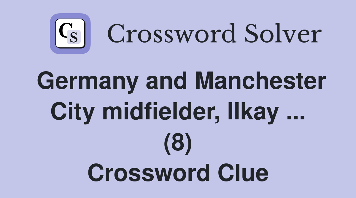 Germany and Manchester City midfielder, Ilkay ... (8) Crossword Clue