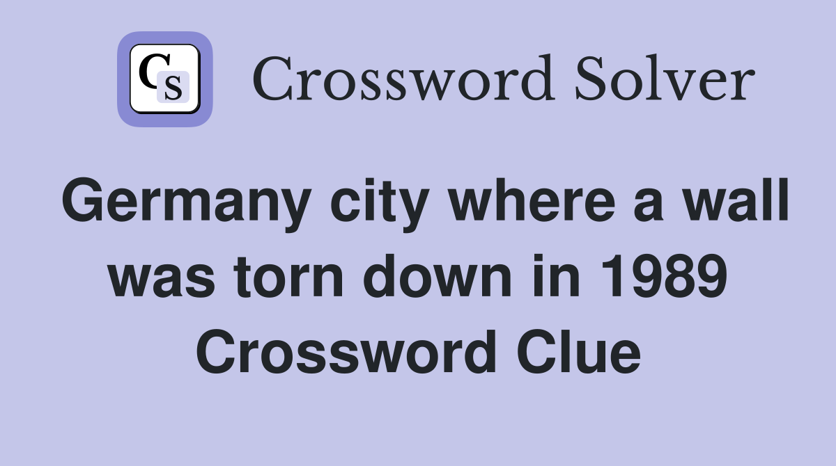 Germany city where a wall was torn down in 1989 Crossword Clue