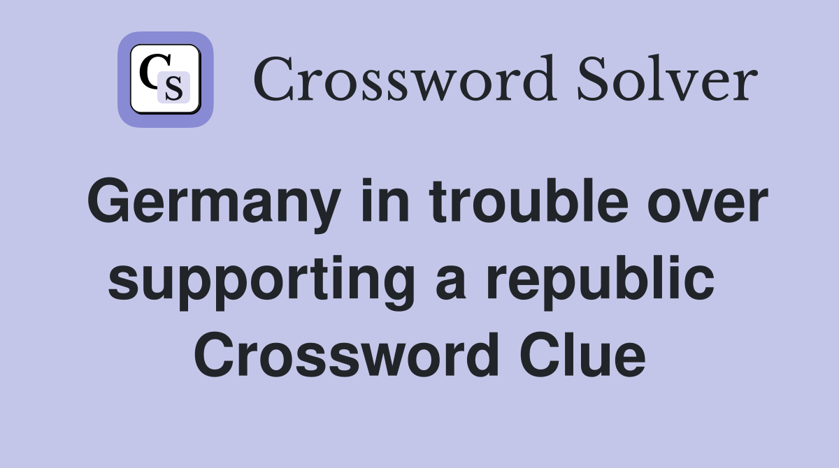 Germany in trouble over supporting a republic  Crossword Clue