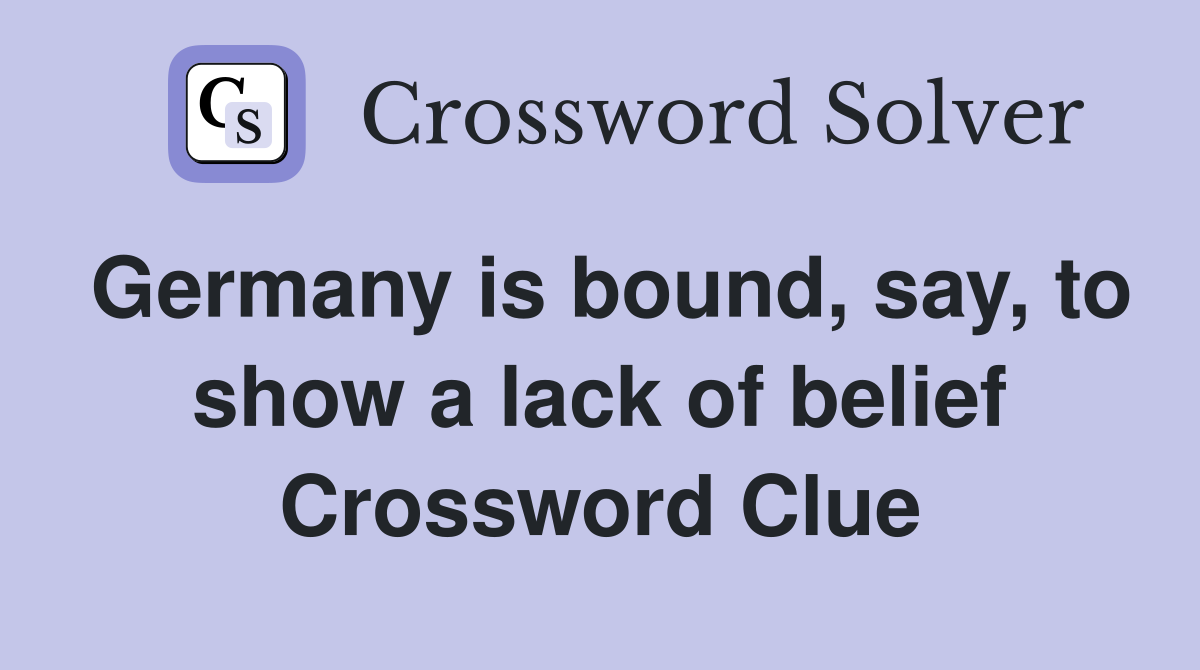Germany is bound, say, to show a lack of belief Crossword Clue