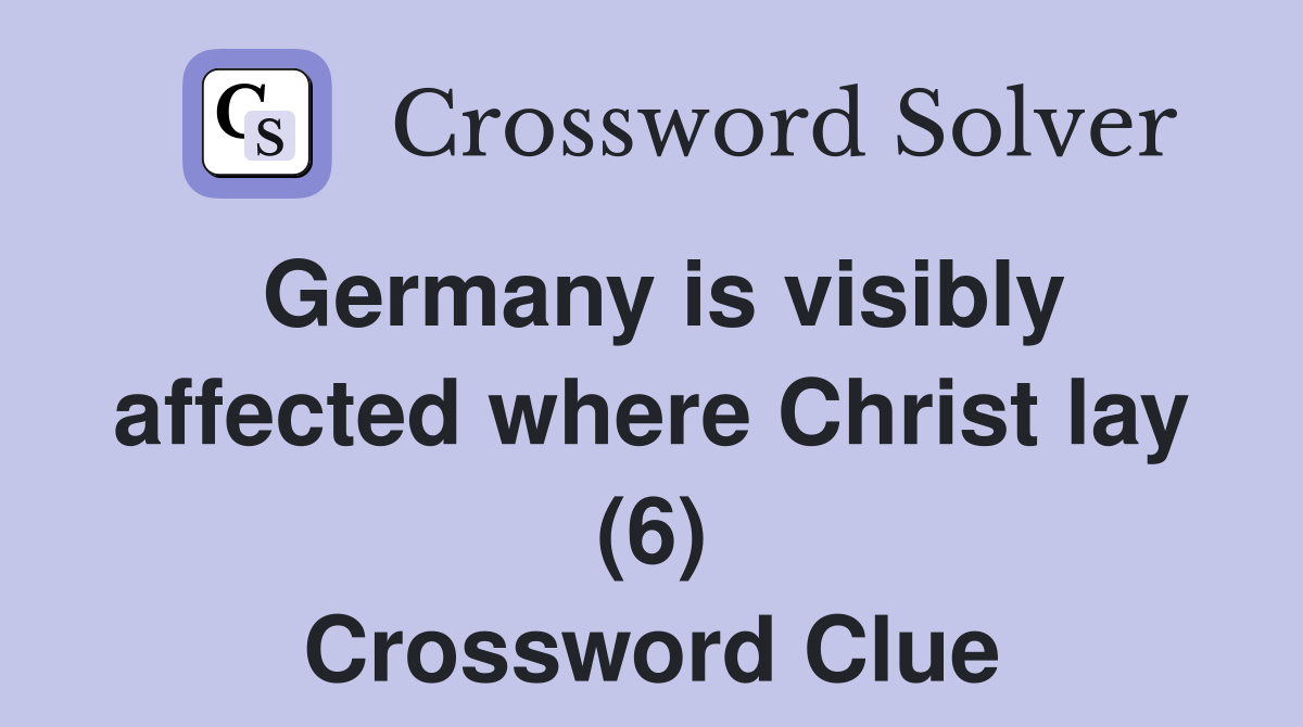 Germany is visibly affected where Christ lay (6) Crossword Clue