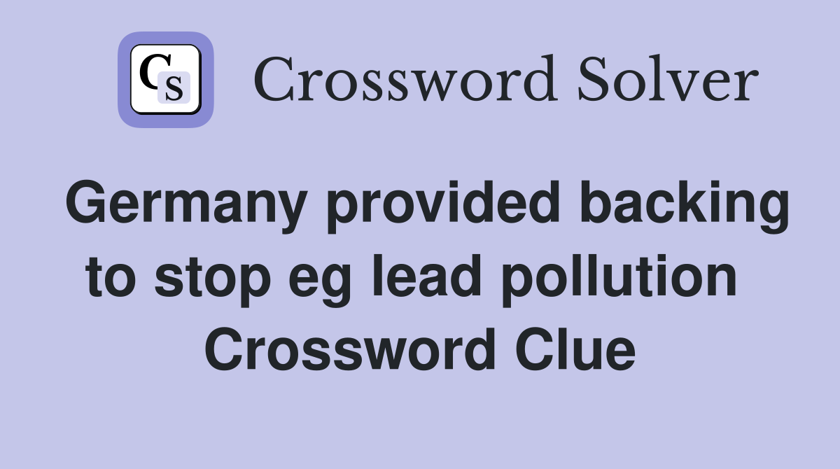 Germany provided backing to stop eg lead pollution  Crossword Clue
