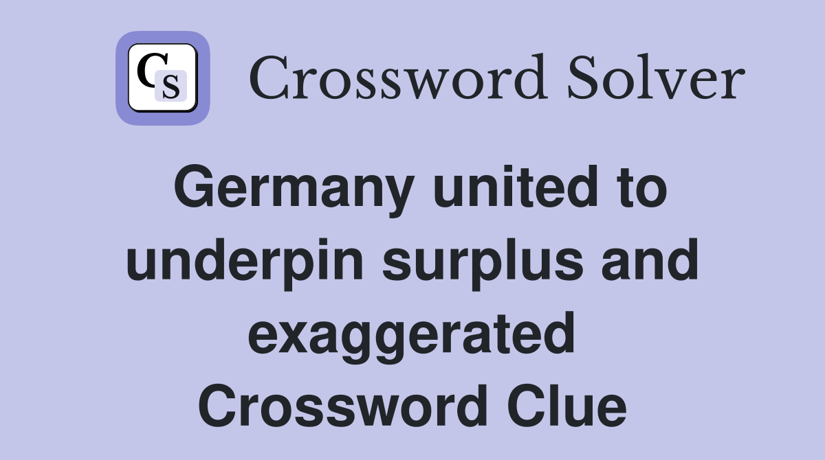 Germany united to underpin surplus and exaggerated Crossword Clue