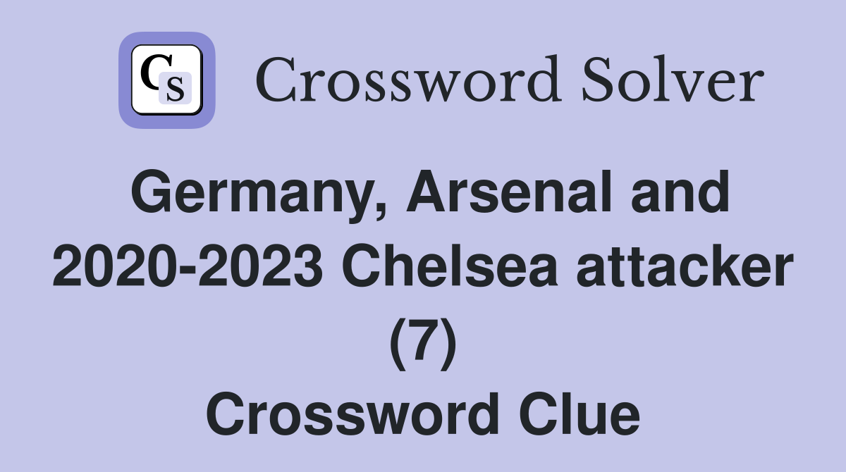 Germany, Arsenal and 2020-2023 Chelsea attacker (7) Crossword Clue
