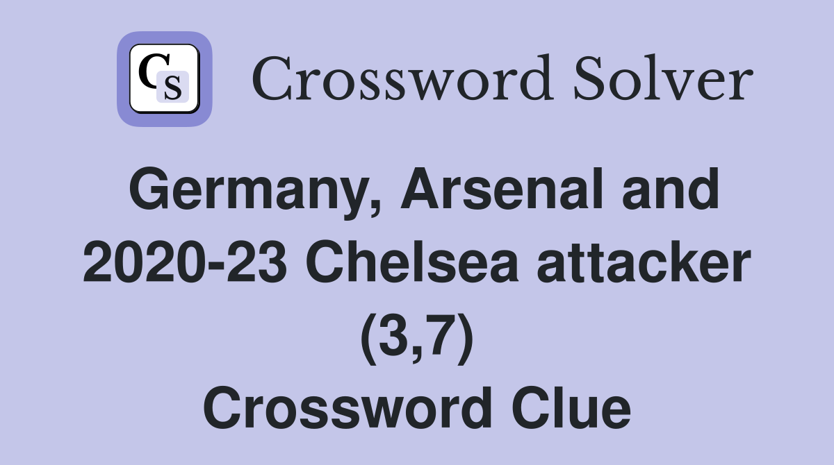 Germany, Arsenal and 2020-23 Chelsea attacker (3,7) Crossword Clue