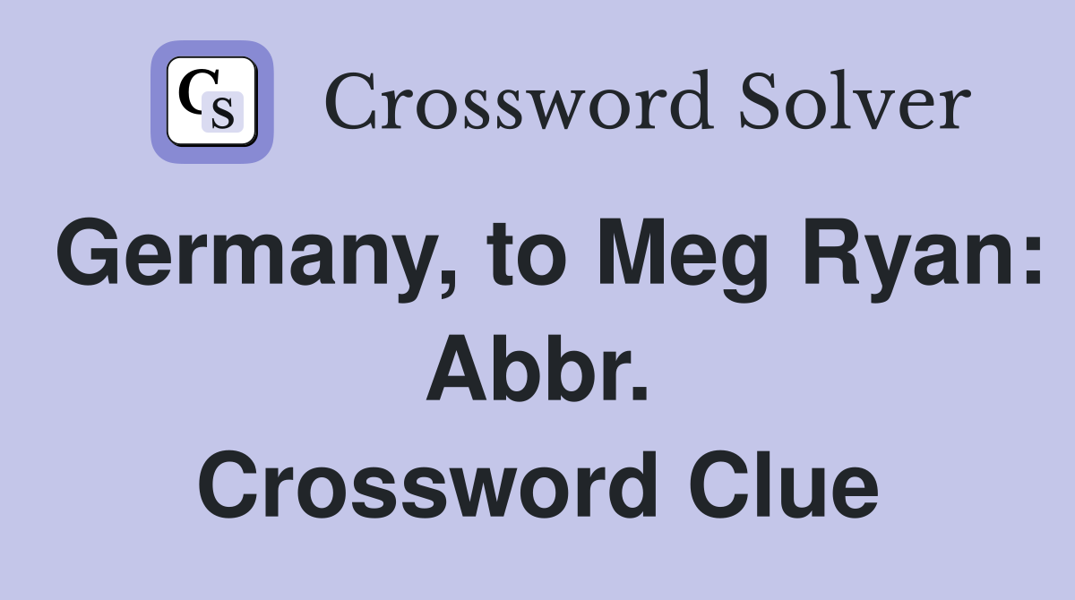 Germany, to Meg Ryan: Abbr. Crossword Clue