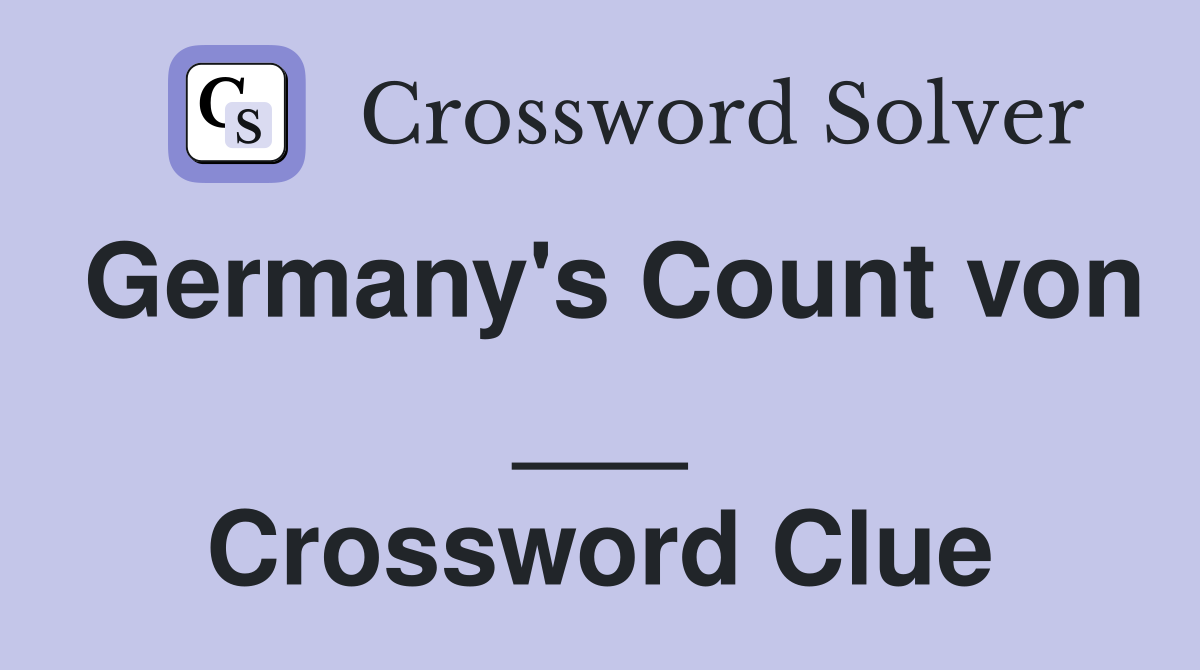 Germany's Count von ___ Crossword Clue