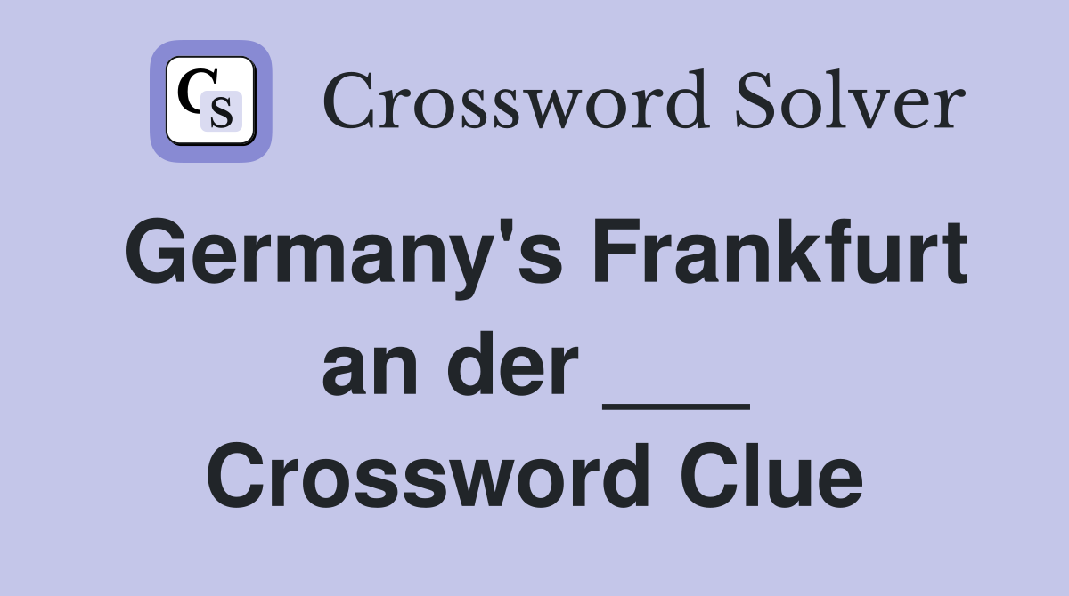 Germany's Frankfurt an der ___ Crossword Clue