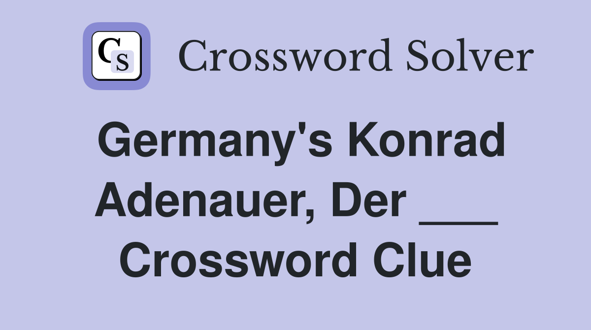 Germany's Konrad Adenauer, Der ___ Crossword Clue
