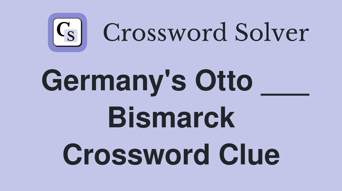 Germany's Otto ___ Bismarck Crossword Clue