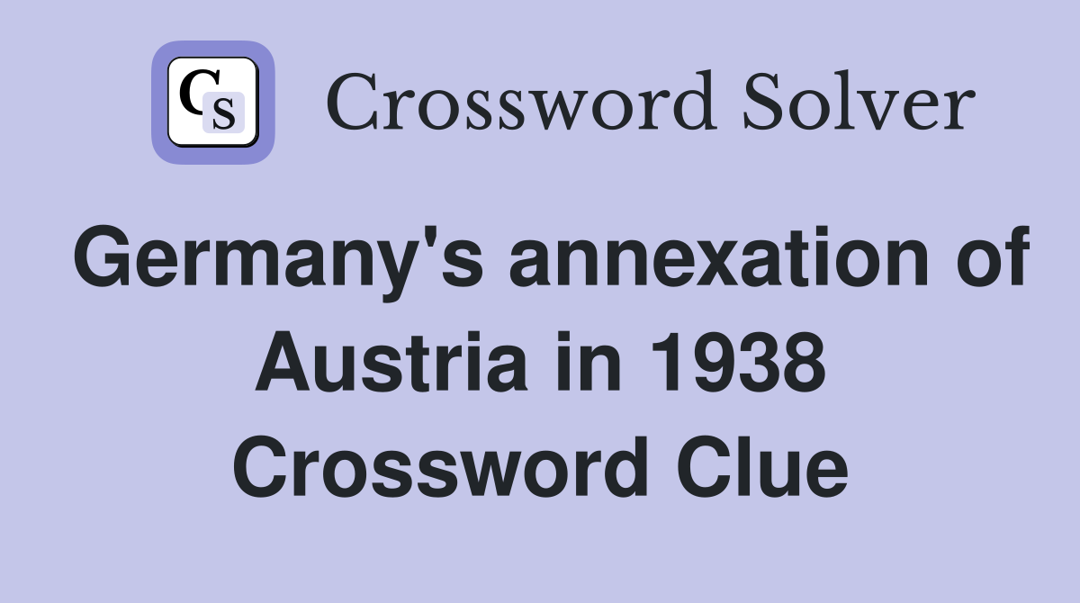 Germany's annexation of Austria in 1938 Crossword Clue