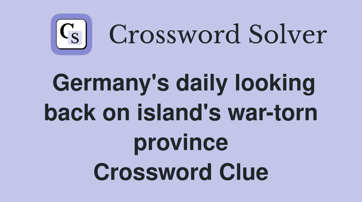 Germany's daily looking back on island's war-torn province Crossword Clue