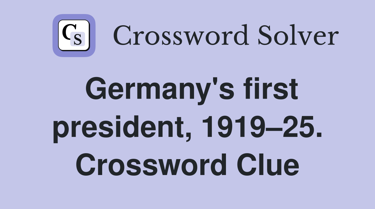 Germany's first president, 1919–25. Crossword Clue