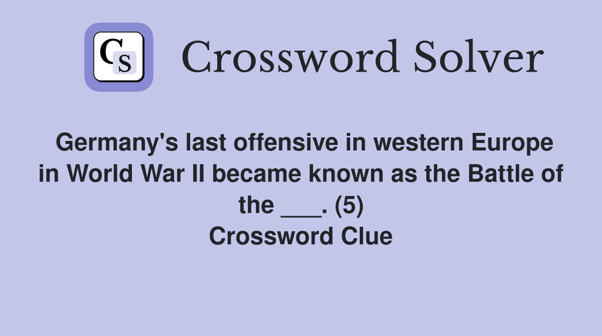 Germany's last offensive in western Europe in World War II became known as the Battle of the ___. (5) Crossword Clue