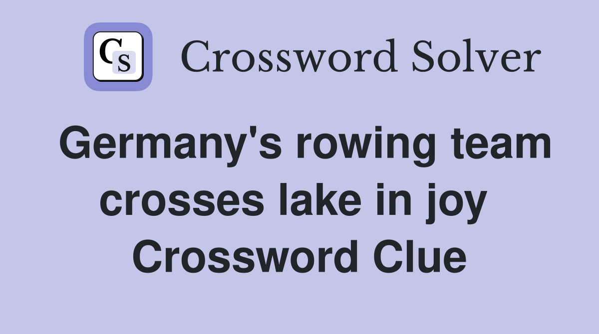 Germany's rowing team crosses lake in joy  Crossword Clue