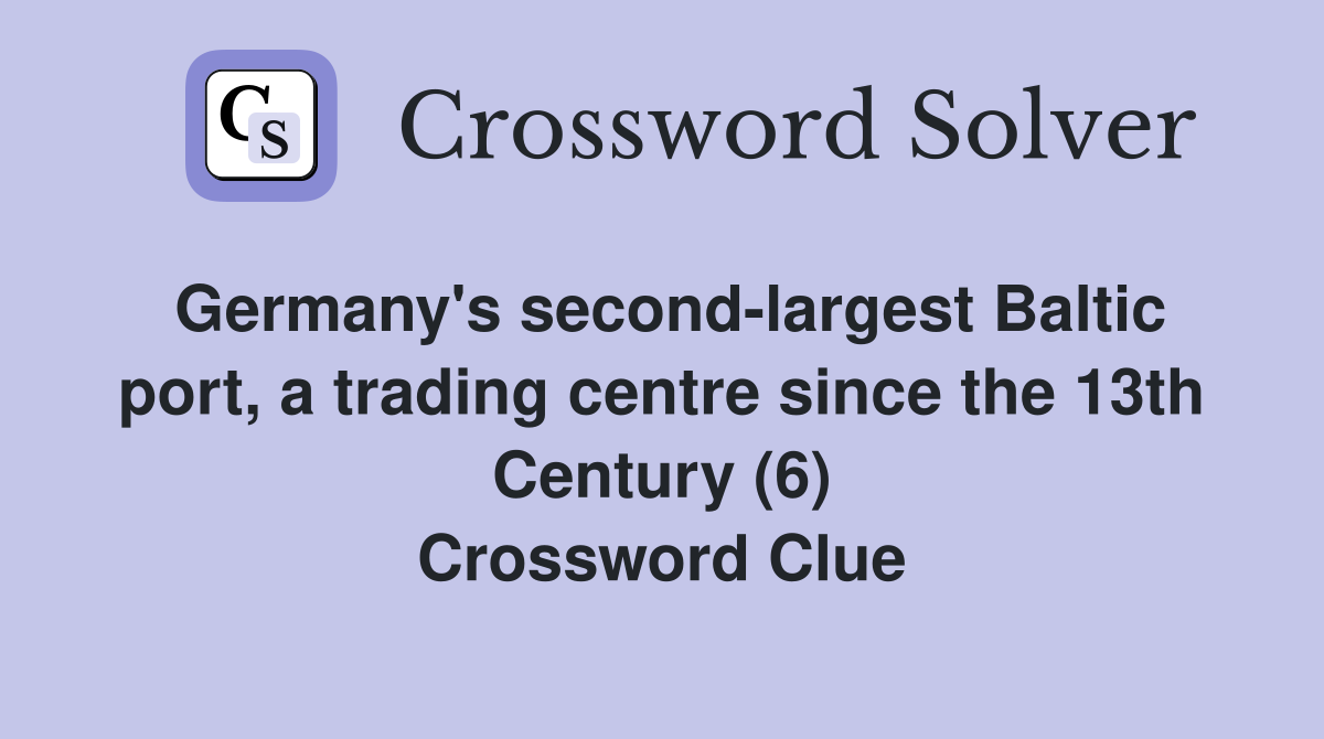 Germany's second-largest Baltic port, a trading centre since the 13th Century (6) Crossword Clue
