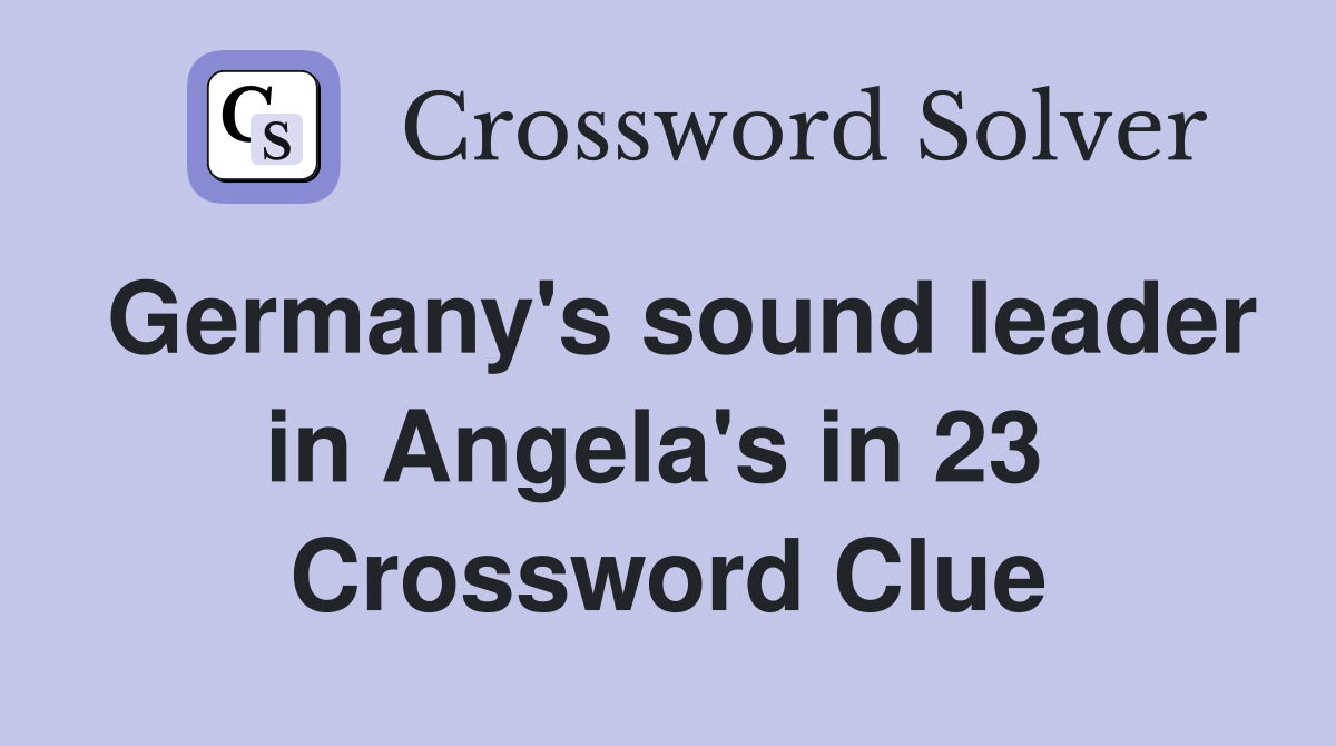 Germany's sound leader in Angela's in 23  Crossword Clue