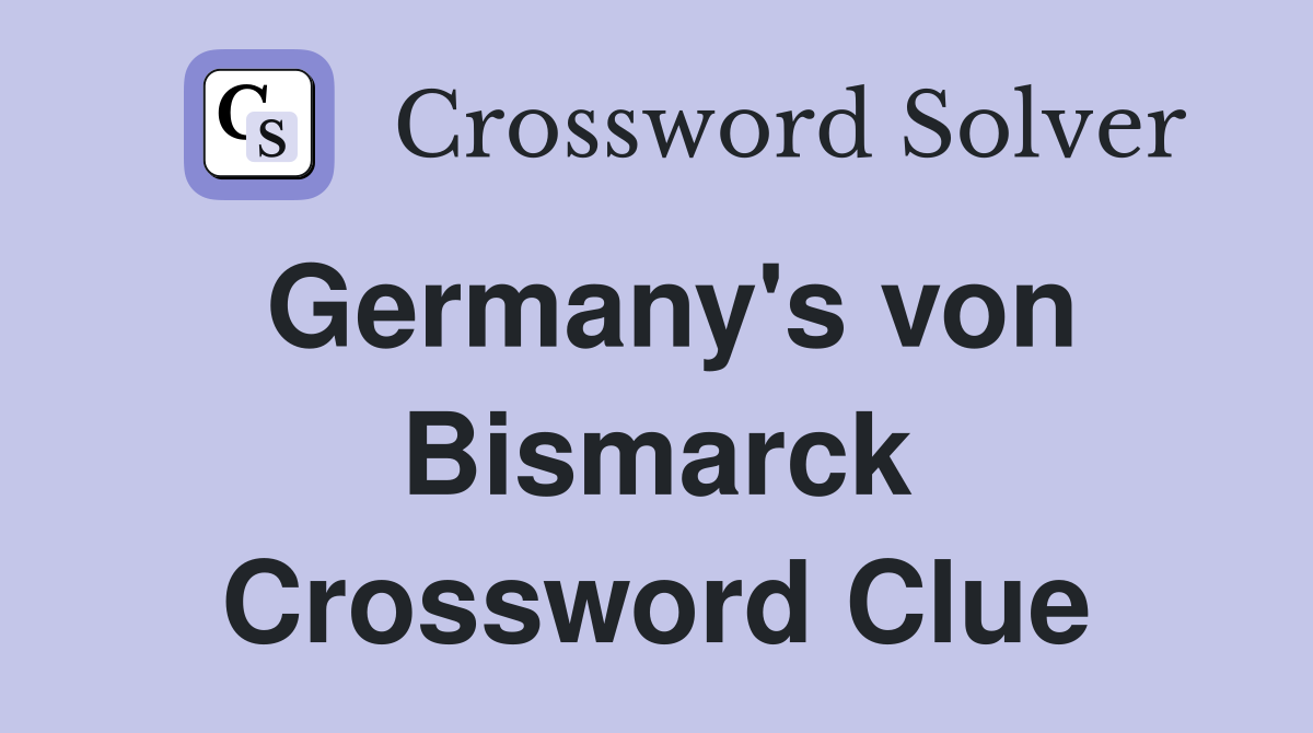 Germany's von Bismarck Crossword Clue