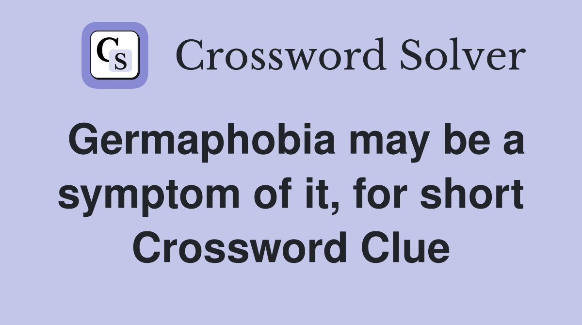 Germaphobia may be a symptom of it, for short Crossword Clue