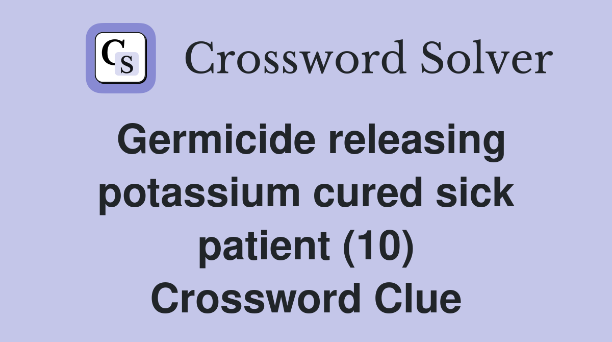 Germicide releasing potassium cured sick patient (10) Crossword Clue