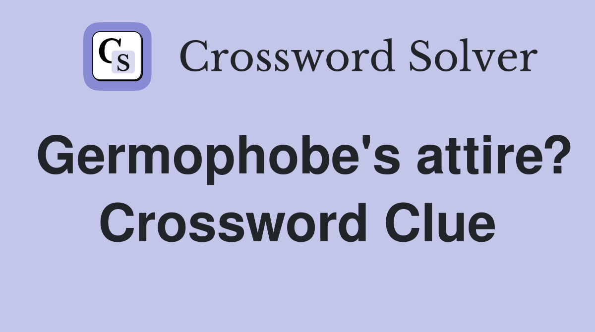 Germophobe's attire? Crossword Clue