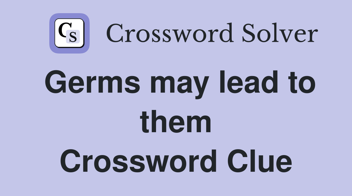 Germs may lead to them Crossword Clue
